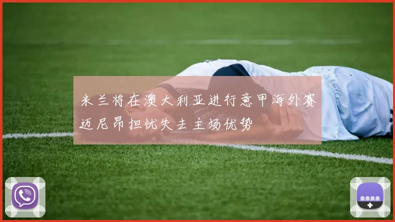 米兰将在澳大利亚进行意甲海外赛迈尼昂担忧失去主场优势