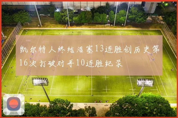 凯尔特人终结活塞13连胜创历史第16次打破对手10连胜纪录