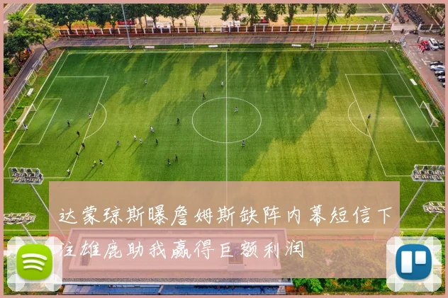 达蒙琼斯曝詹姆斯缺阵内幕短信下注雄鹿助我赢得巨额利润